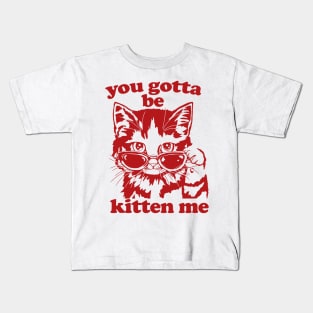 You Gotta Be Kitten Me Shirt, Funny Cat Shirt, Cat With Sunglasses shirt, Kitten With Sunglasses Tee, Cat Tshirt Gifts Kids T-Shirt